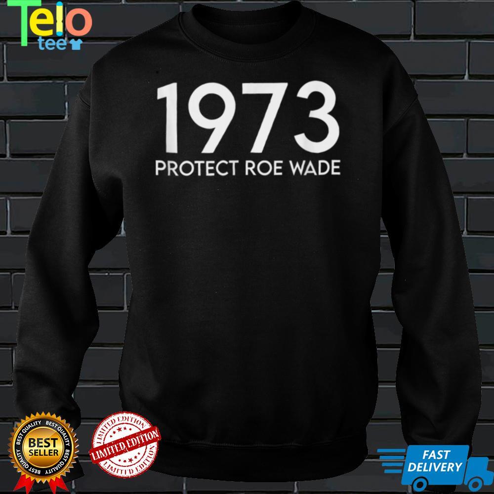 1973 Protect Roe Wade T Shirt