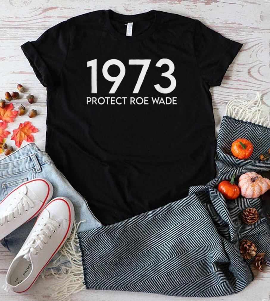 1973 Protect Roe Wade T Shirt