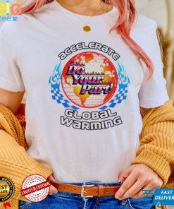 Accelerate Do Your Part Global Warming Shirt