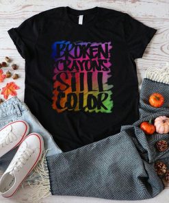 Broken Crayons Still Color Mental Health T Shirt
