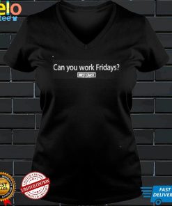 Fkm Can You Work Fridays Shirt