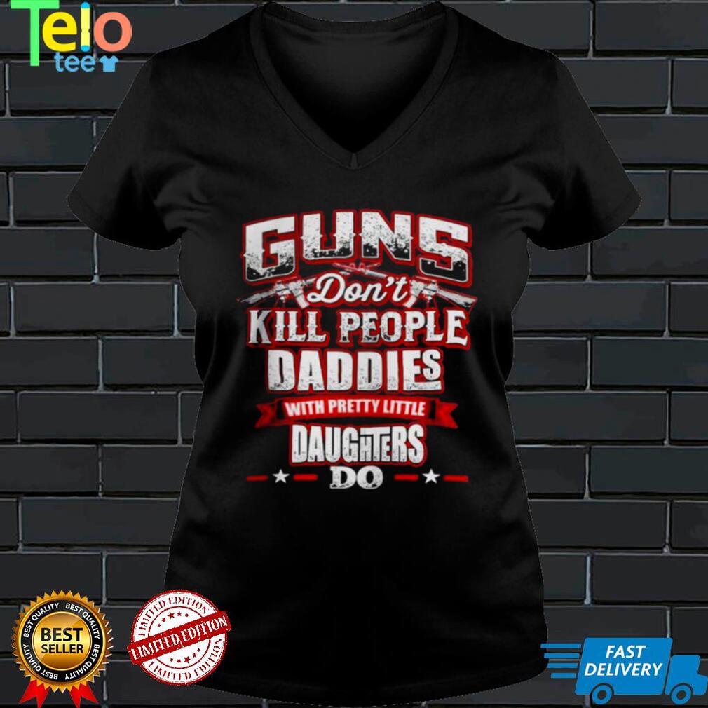Guns dont kill people daddies do shirt