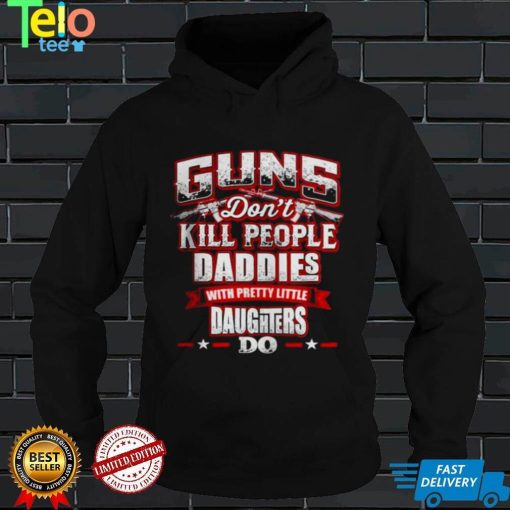 Guns dont kill people daddies do shirt