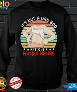 Happy fathers day its not a dad bod its a father figure shirt