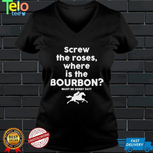 Screw The Roses Where Is The Bourbon Derby Day 2022 Shirt