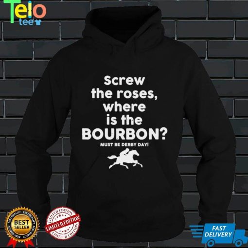 Screw The Roses Where Is The Bourbon Derby Day 2022 Shirt