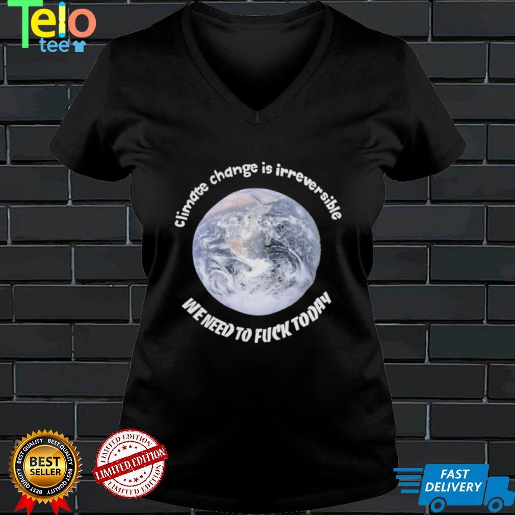 Climate change is irreversible shirt