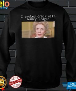 I Smoked Crack With Nacy Reagan Shirt