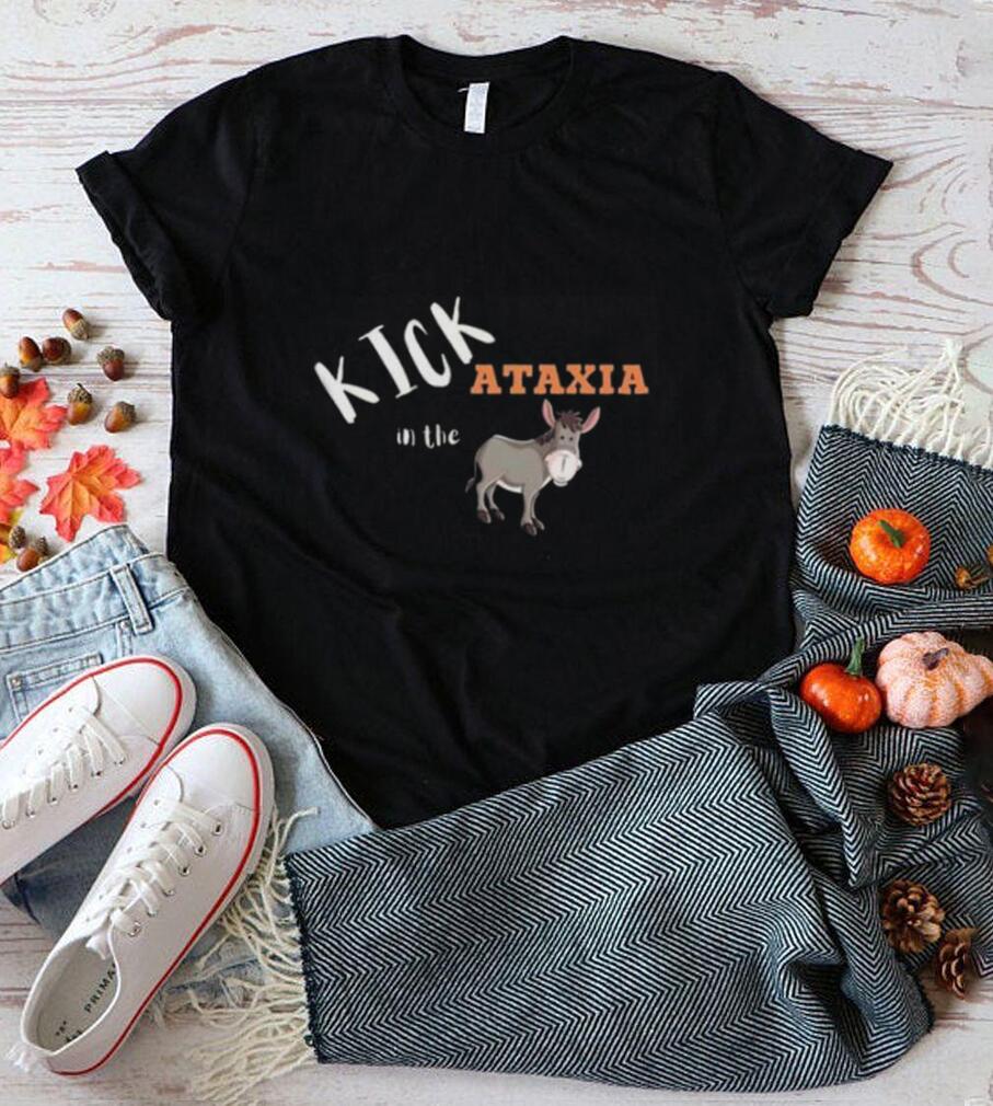 Kick Ataxia In The Ass Funny T Shirt