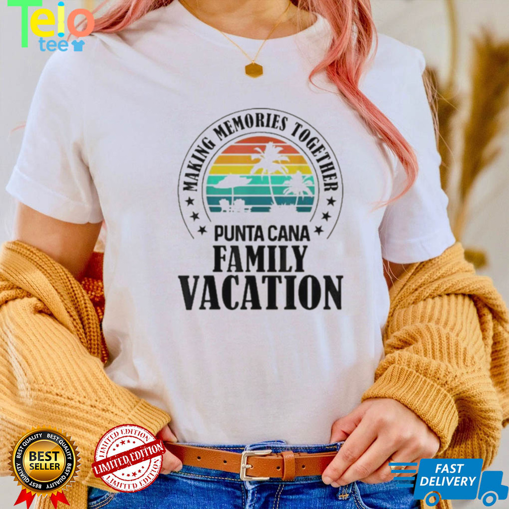 Punta cana family vacation 2022 making memories together 2022 shirt