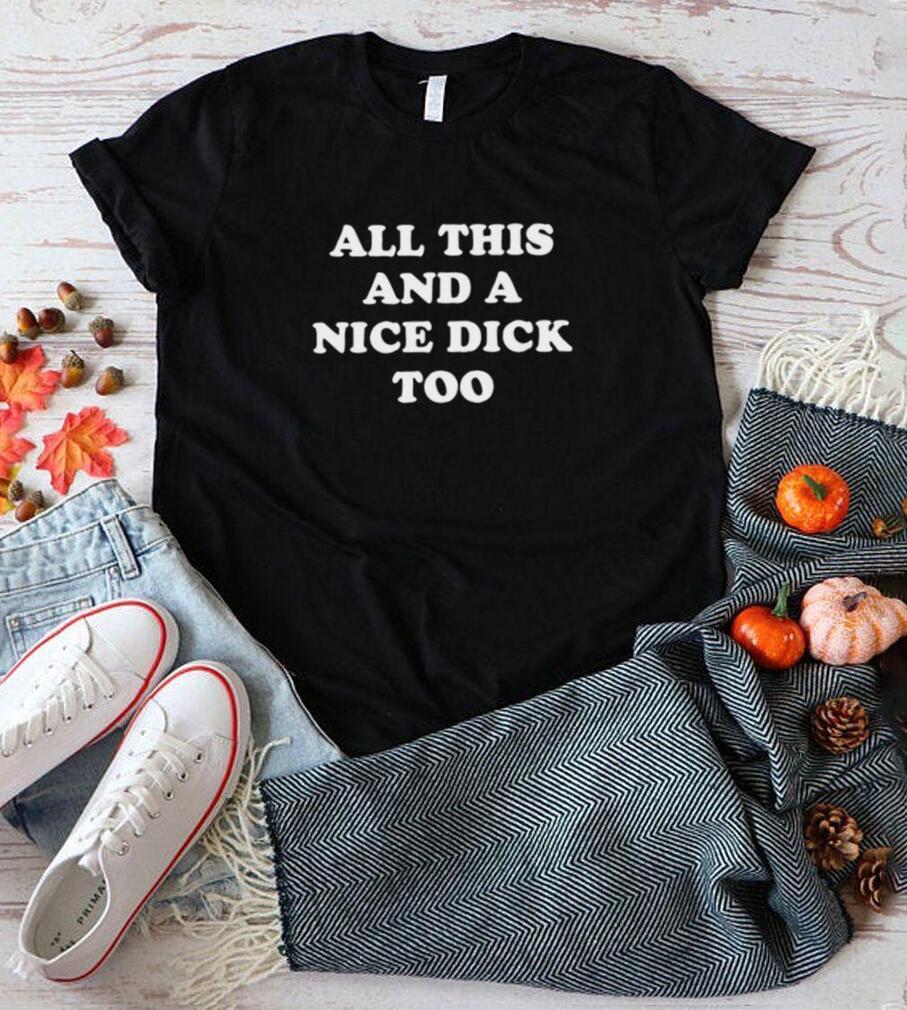 All this and a nice dick too nice shirt