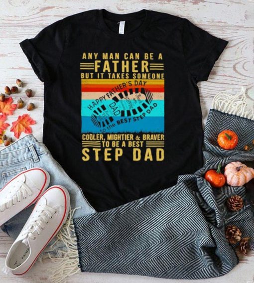 Any man can be a father but it takes someone cooler mightier braver step dad vintage shirt