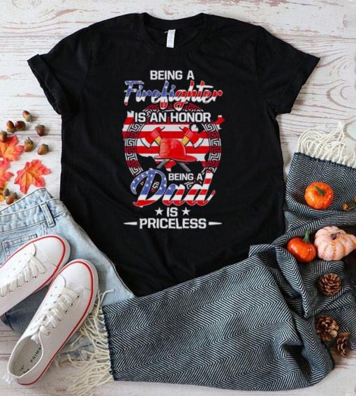 Being a Firefighter is an honor being a Dad is priceless American flag 2022 shirt