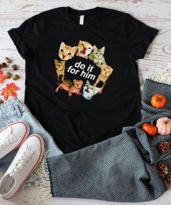 Do it for him bitty cat funny T shirt