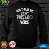 Don't Make Me Use My Vocaloid Voice Shirt