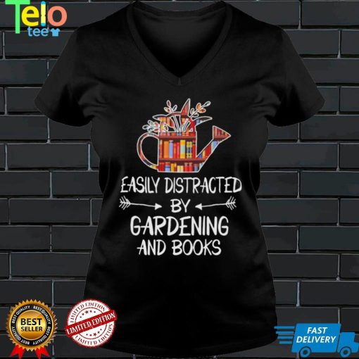 Easily distracted by Gardening and Books shirt