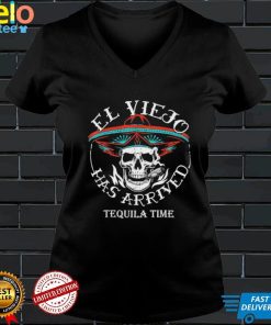 El viejo has arrived tequila time shirt