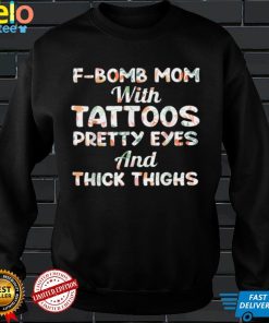 F bomb Mom With Tattoos Pretty Eyes And Thick Thighs T Shirt