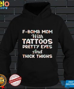 F bomb Mom With Tattoos Pretty Eyes And Thick Thighs T Shirt