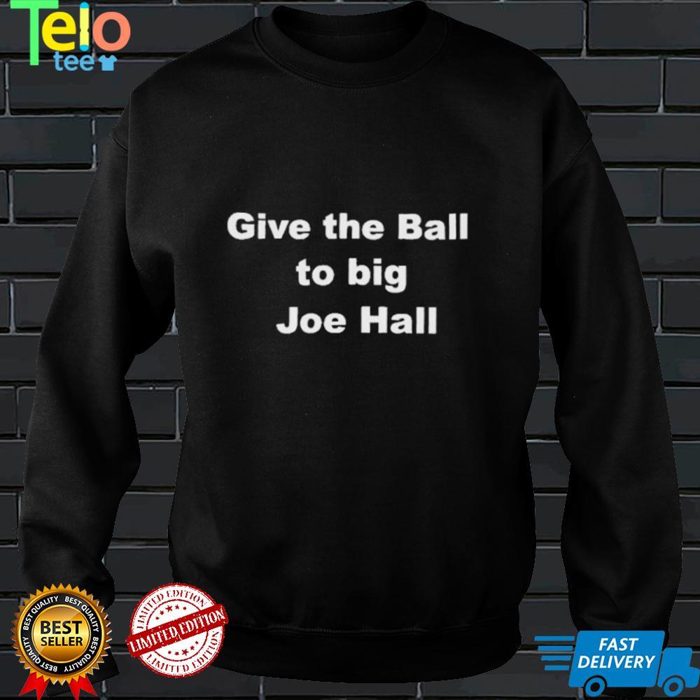 Give the ball to big Joe hall nice shir