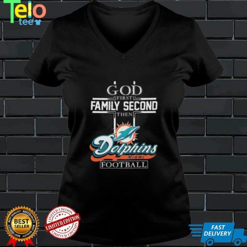 God First Family Second Then Miami Dolphins Football shirt