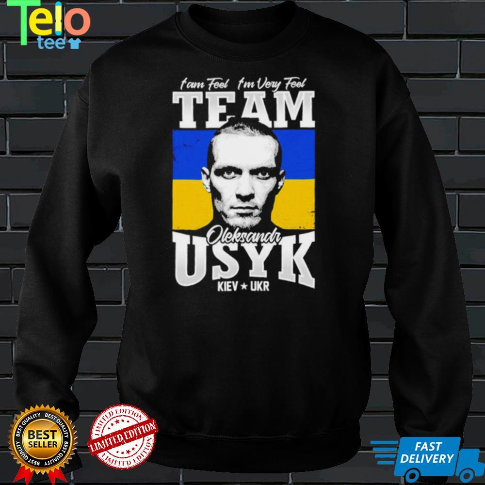 I Am Feel I’m Very Feel Team Of Usyk Boxing Shirt