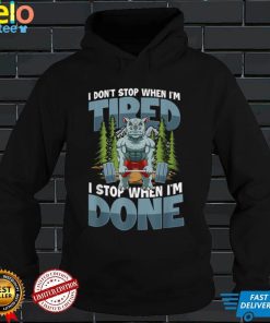 I Don't Stop When I'm Tired I Stop When I'm Done T Shirt