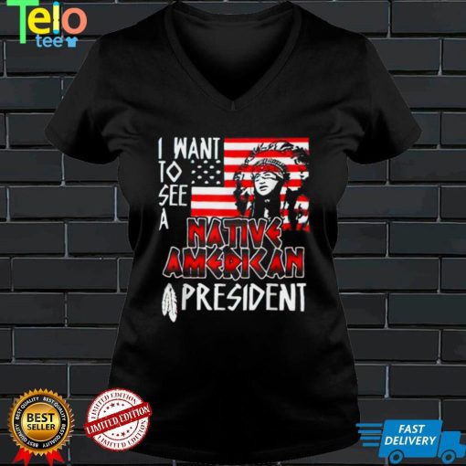 I Want to See A Native American President T Shirt