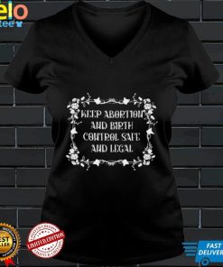 Keep abortion and birth control safe and legal shirt