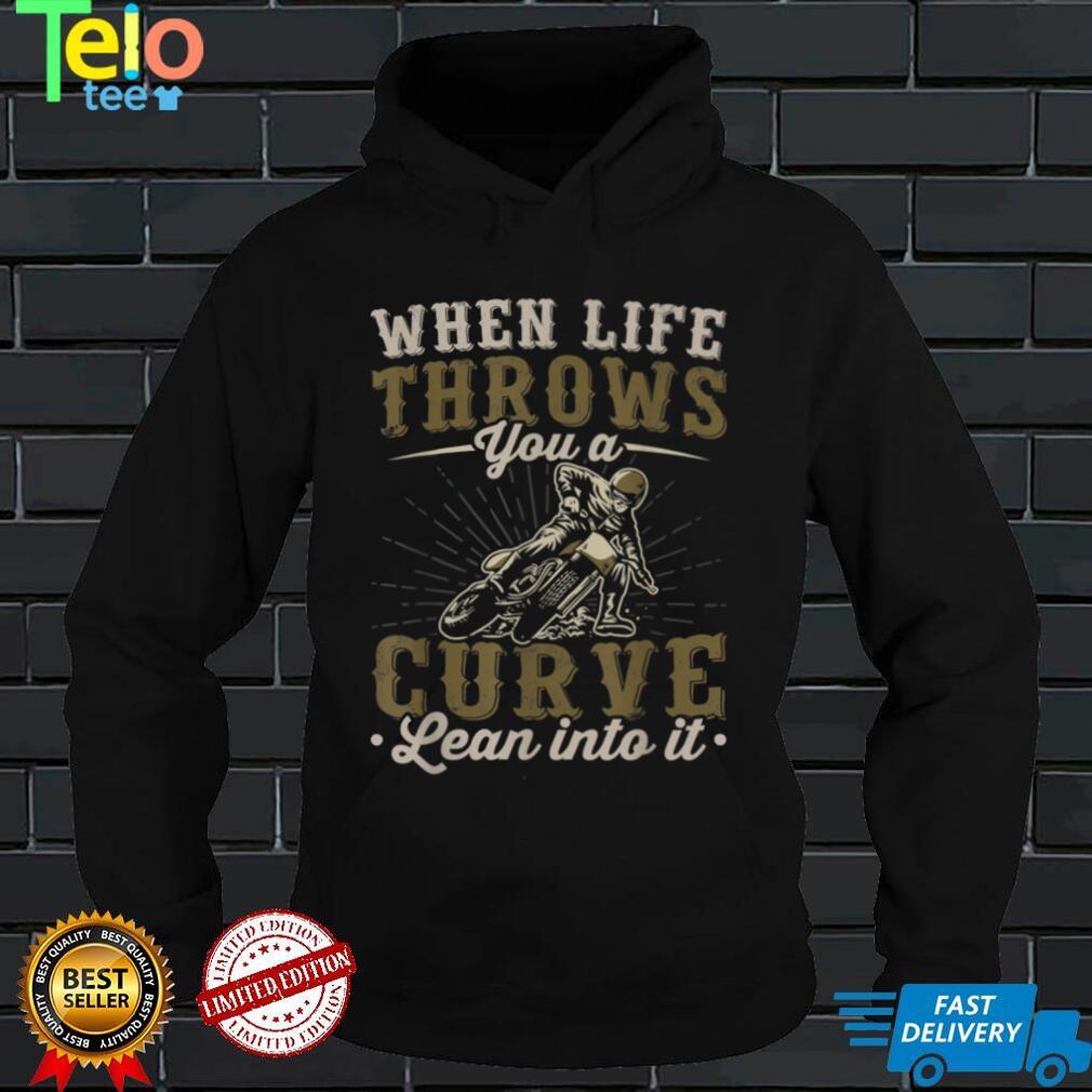 Motorcycle Lover When Life Throws You A Curve Lean Into It T Shirt