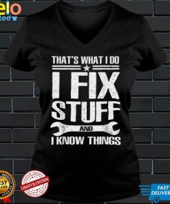 That's What I Do I Fix Stuff And I Know Things Funny Saying T Shirt