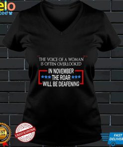 The Voice of a Woman Deafening Roar Political Vote T Shirt