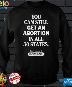 You Can Still Get An Abortion In All 50 States Find Out More At Shirt