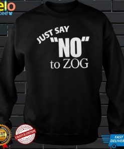 just say no to zog shirt Shirt