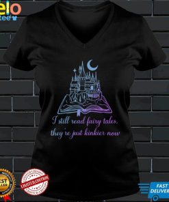 I Still Read Fairy Tales They're Just Kinkier Now Apparel T Shirt
