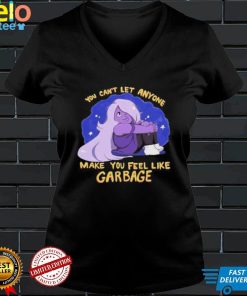 you cant let anyone make you feel like garbage amethyst steven universe shirt Shirt