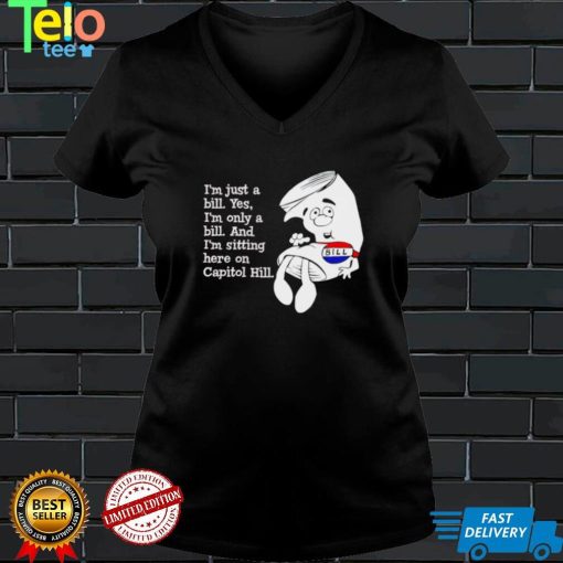 Funny i’m just a Bill yes I’m only a Bill and I’m sitting here on Capitol Hill shirt