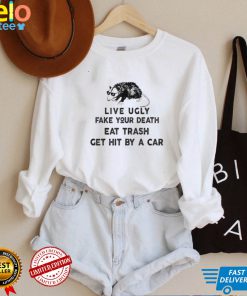 Live ugly fake your death eat trash get hit by a car possum new 2022 shirt