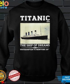 Titanic The Ship Of Dreams Southampton to New York 1912 shirt