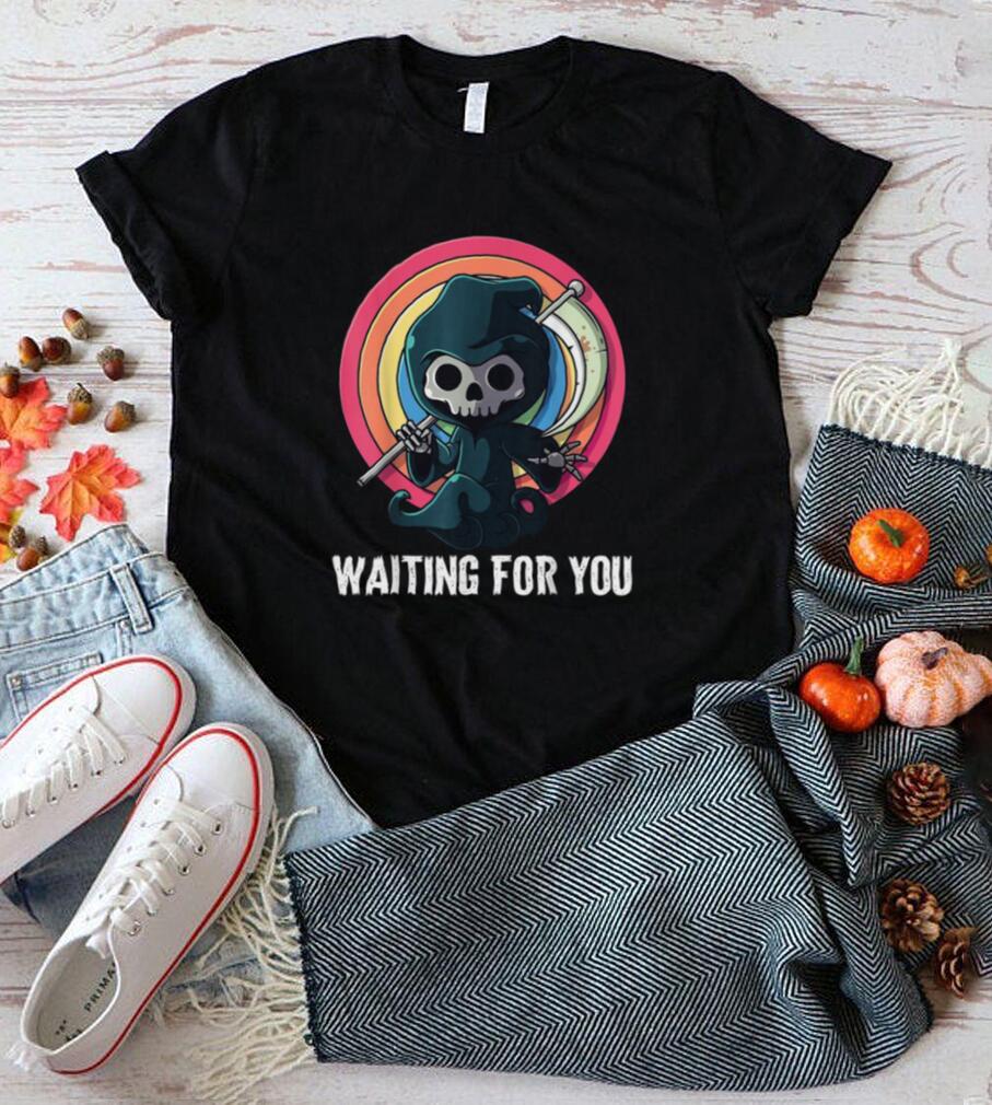 Waiting For You Grim Reaper Pun Scary Halloween Shirt