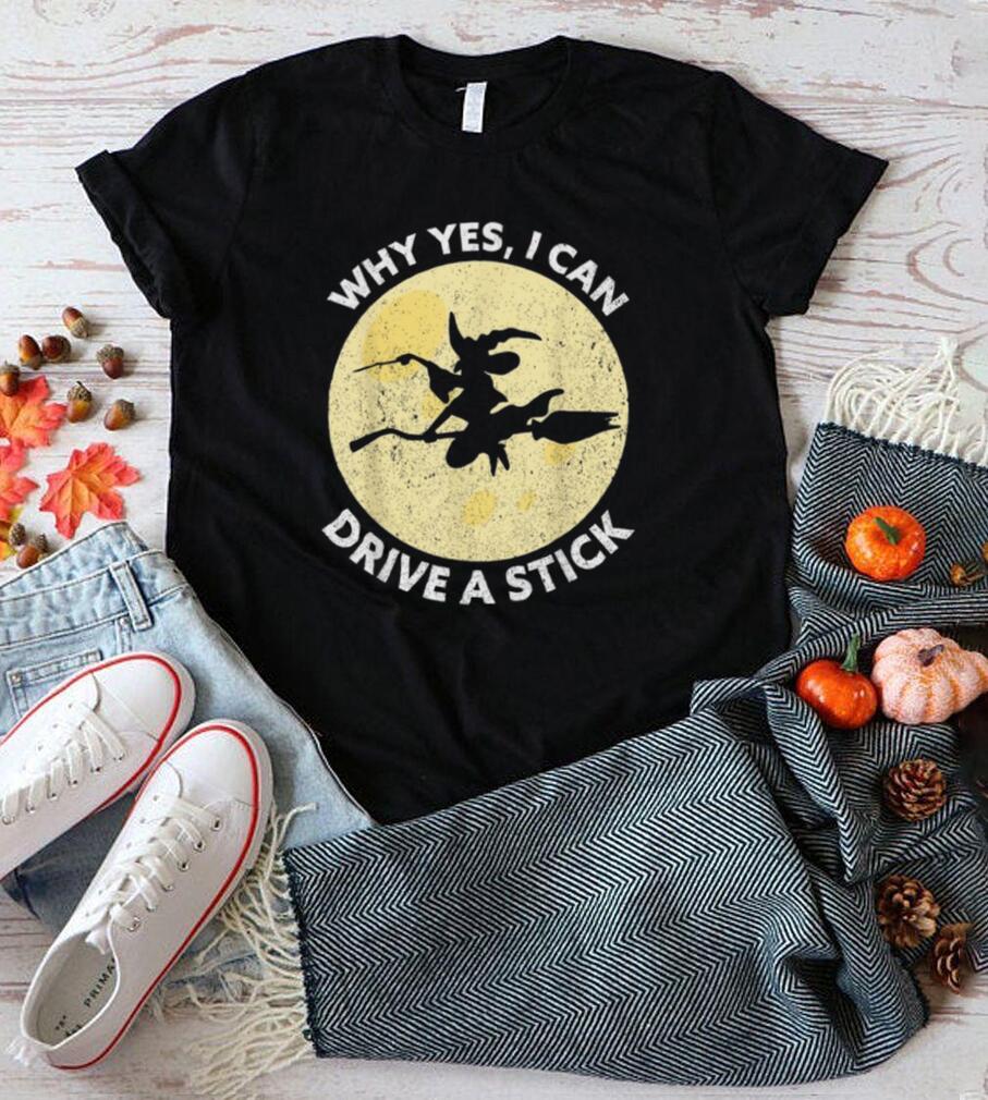 Why Yes I Can Drive A Stick Witches Brooms Halloween Shirt