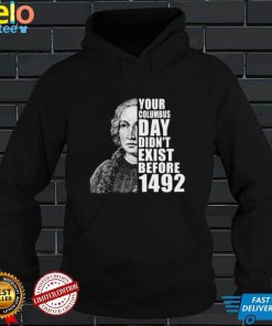 Your Columbus Day Didnt Exist Before 1492 Columbus Day T Shirt