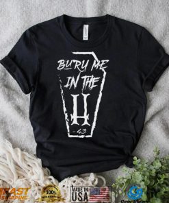 Bury Me In The H Birthday Gift T Shirt