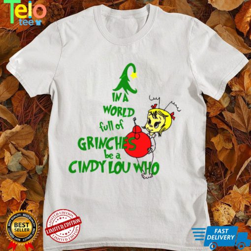 Christmas In A World Full Of Grinches Be A Cindy Lou Who T Shirt