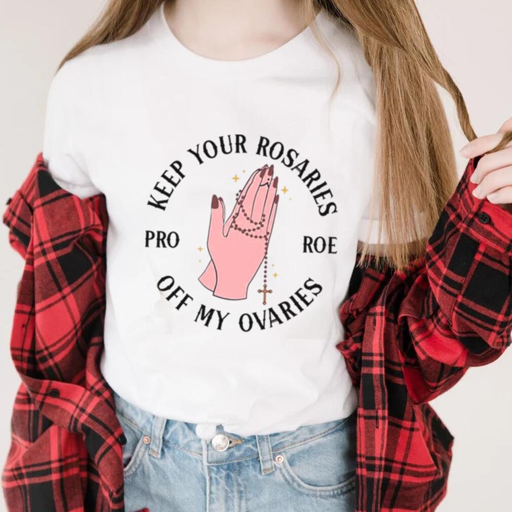 Keep Your Rosaries Off My Ovaries Pro Choice T Shirt