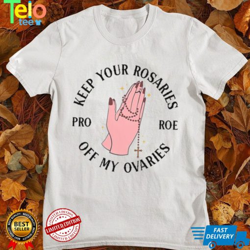 Keep Your Rosaries Off My Ovaries Pro Choice T Shirt