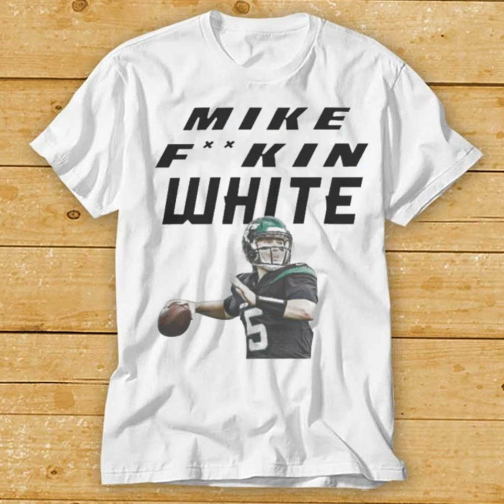 Mike fking white shirt