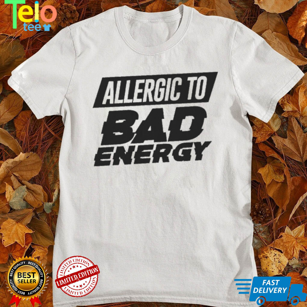 Nice allergic to bad energy shirt