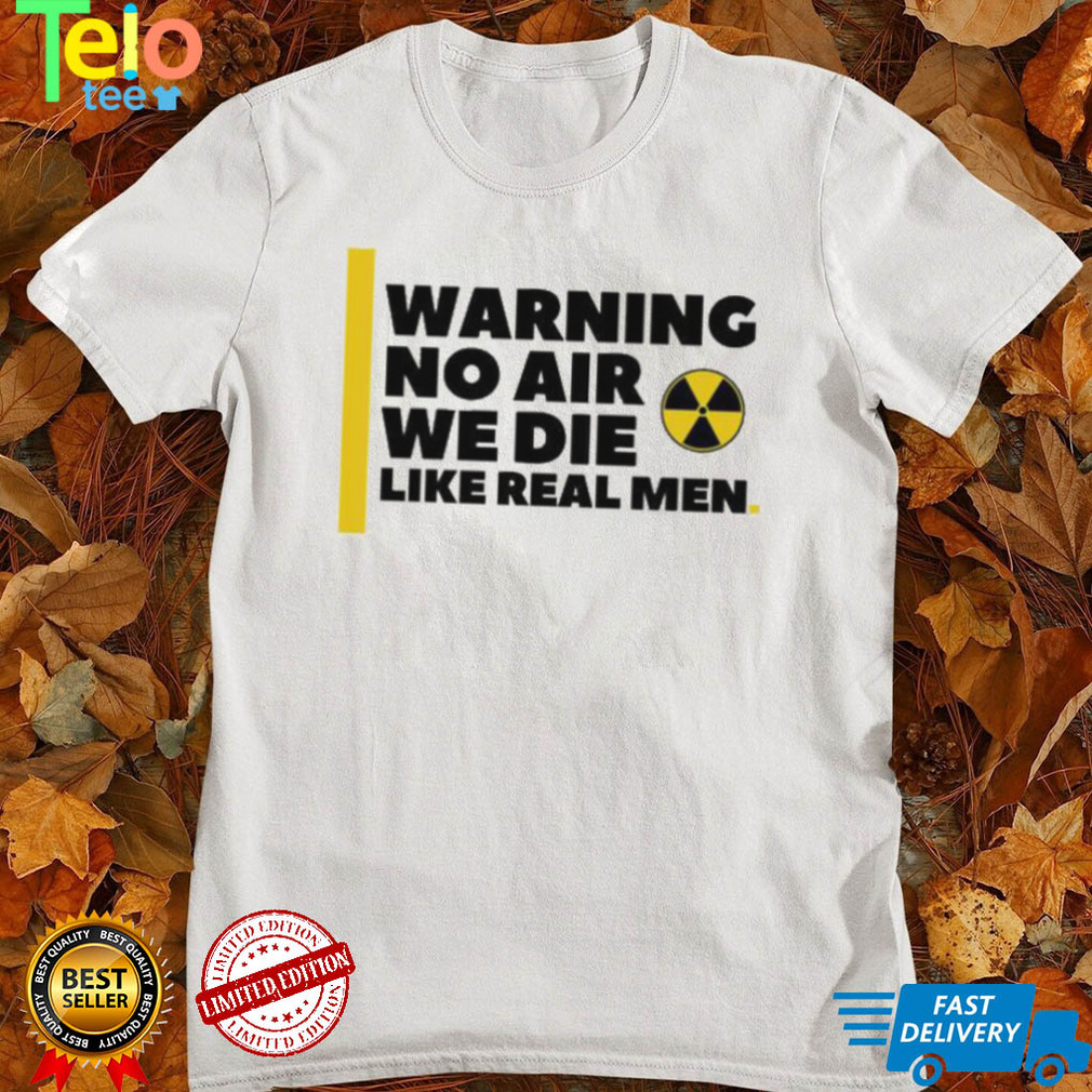 Nice no air we die like real men trending shirt