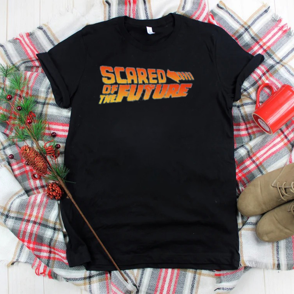 Scared of the future shirt